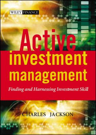 Kniha Active Investment Management - Finding & Harnessing Investment Skill Charles Jackson