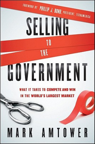 Livre Selling to the Government - What It Takes to Compete and Win in the World's Largest Market Mark Amtower