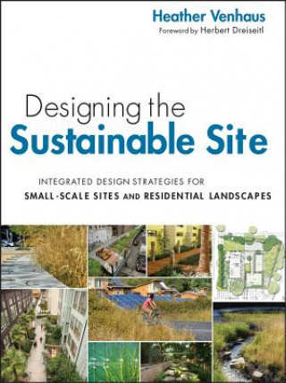 Kniha Designing the Sustainable Site - Integrated Design Strategies for Small Scale Sites and Residential Landscapes Heather L. Venhaus