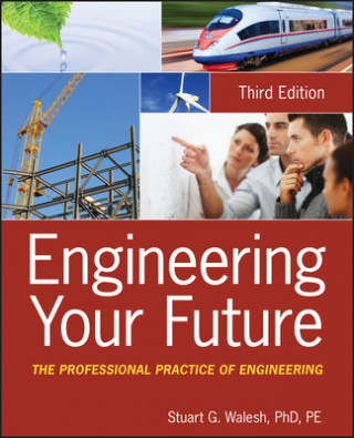 Carte Engineering Your Future - The Professional Practice of Engineering 3e Stuart G. Walesh