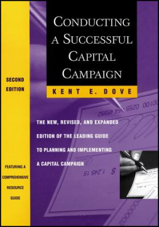 Book Conducting a Successful Capital Campaign - The New  Revised and Expanded Edition of the Leading Guide  to Plan and Implement a Capital Campaign 2e Kent E. Dove