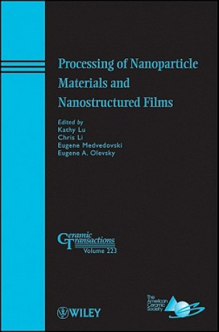 Książka Processing of Nanoparticle Materials and Nanostruc tured Films - Ceramic Transactions V223 Kathy Lu