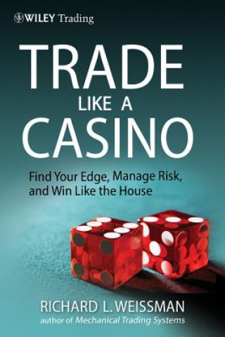 Könyv Trade Like a Casino - Find Your Edge, Manage Risk and Win Like the House Richard L. Weissman