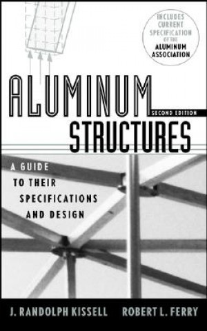 Książka Aluminum Structures: A Guide to Their Specificatio Specifications & Design 2e J. Randolph Kissell