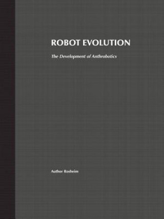 Knjiga Robot Evolution - The Development of Anthrobotics Mark E. Rosheim