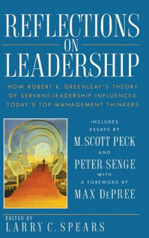 Книга Reflections on Leadership: How Robert K. Greenleaf Greenleaf's Theory of Servant-Leadership Influenced Today's Top Management Thinkers Larry C. Spears