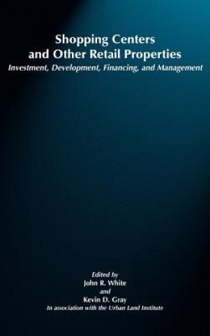 Книга Shopping Centers and Other Retail Properties - Investment, Development, Financing and Management John Robert White