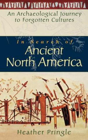 Książka In Search of Ancient North America Heather Pringle