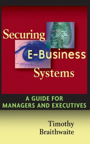 Knjiga Securing E-Business Systems - A Guide for Managers & Executives Timothy Braithwaite