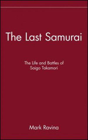 Könyv Last Samurai - The Life and Battles of Saigo Takamori Mark Ravina