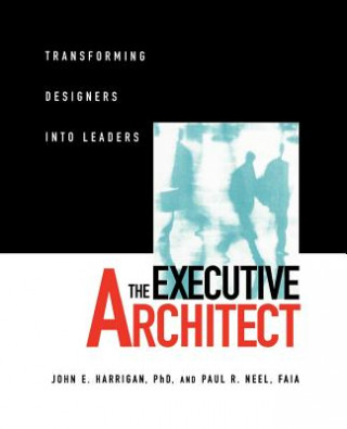 Könyv Executive Architect - Transforming Designers Into Leaders John E. Harrigan