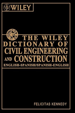 Książka Wiley Dictionary of Civil Engineering and Cons Construction - English-Spanish/Spanish-English Felicitas Kennedy