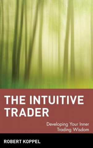 Knjiga Intuitive Trader - Developing Your Inner Trading Wisdom Robert Koppel
