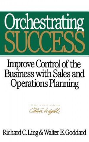 Kniha Orchestrating Success - Improve Control of the Business with Sales & Operations Planning Richard C. Ling