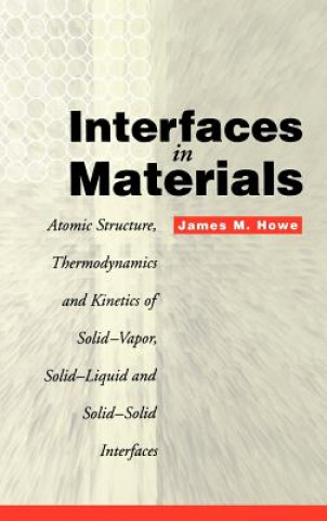 Könyv Interfaces In Materials - Atomic Structure, Thermodynamics and Kinetics of Solid-Vapor, Solid-Liquid and Solid-Solid Interfaces James M. Howe
