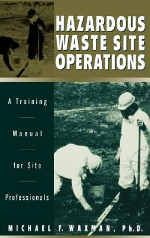 Kniha Hazardous Waste Site Operations: A Training Manual Manual for Site Professionals Michael F. Waxman