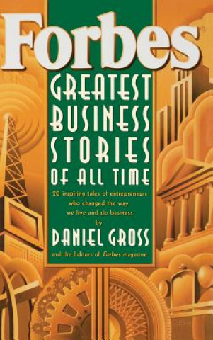 Könyv Forbes Greatest Business Stories of All Time - 20 Inspiring Tales of Entrepreneurs Who Changed the Way We Live & Do Business Forbes Magazine Staff