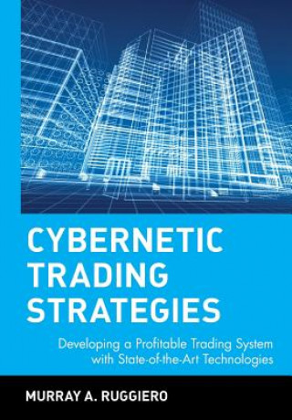 Könyv Cybernetic Trading Strategies - Developing a Profitable Trading System with State of the Art Technologies Murray A. Ruggiero
