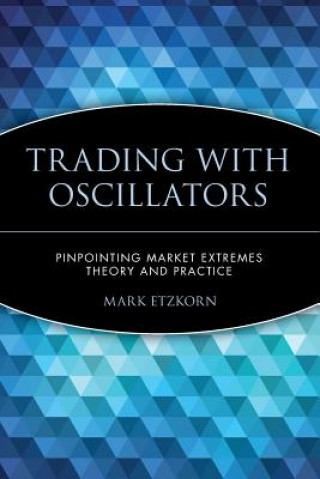 Kniha Trading with Oscillators - Pinpointing Market Extremes - Theory & Practice Mark Etzkorn