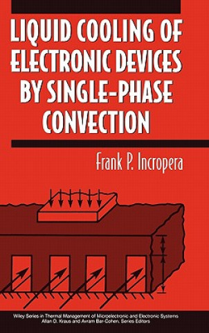 Könyv Liquid Cooling of Electronic Devices By Single- Phase Convection Frank P. Incropera