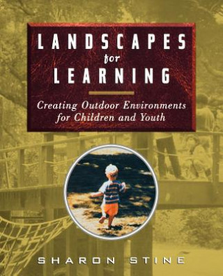 Carte Landscapes for Learning - Creating Outdoor Environments for Children & Youth Sharon Stine