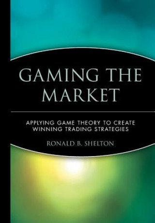 Buch Gaming the Market - Applying Game Theory to Create  Winning Trading Strategies Ronald B. Shelton