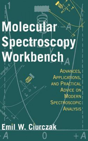 Carte Molecular Spectroscopy Workbench - Advances, Applications & Practical Advice on Modern Spectroscopic Analysis Emil W. Ciurczak