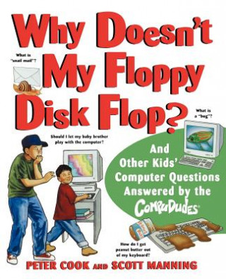 Könyv Why Doesn't My Floppy Disk Flop?  - And Other Kids' Computer Questions Answered by the Compududes Peter Cook