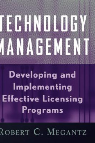 Boek Technology Management: Developing and Implementing Effective Licensing Programs Robert C. Megantz