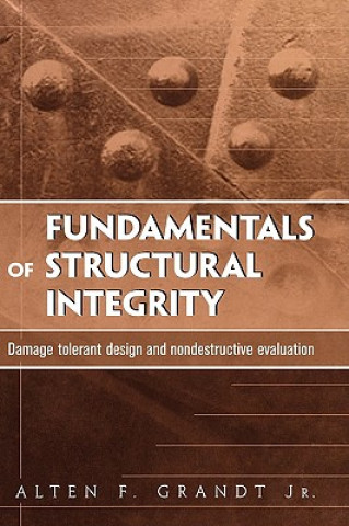 Książka Fundamentals of Structural Integrity - Damage Tolerant Design and Nondestructive Evaluation Alten F. Grandt