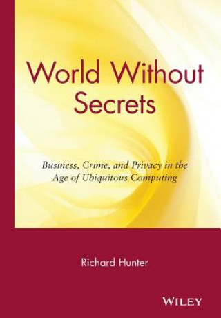 Książka World Without Secrets:Business, Crime, and in the Age of Ubiquitous Computing Richard Hunter