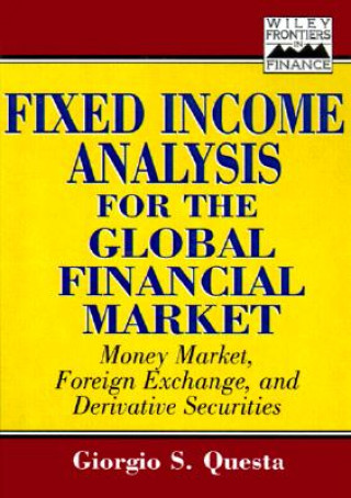 Kniha Fixed-Income Analysis for the Global Financial Mar Market - Money Market, Foreign Exchange, Securities & Derivatives Giorgio S. Questa