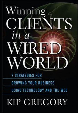 Knjiga Winning Clients in a Wired World Kip Gregory