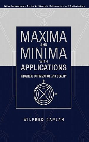 Knjiga Maxima and Minima with Applications - Practical Optimization and Duality Wilfred Kaplan