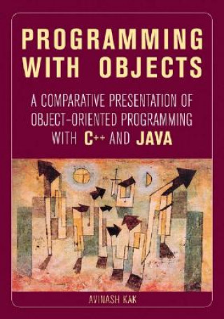 Knjiga Programming with Objects - A Comparative Presentation of Object-Oriented Programming with C++ & Java Avinash C. Kak