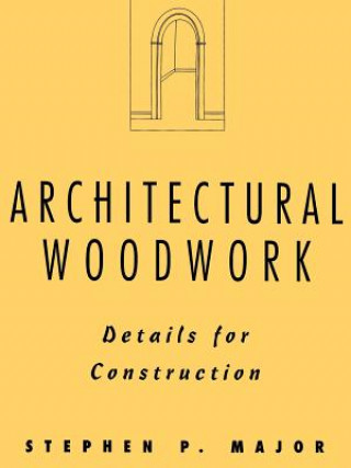 Kniha Architectural Woodwork: Details for Construction Stephen P. Major