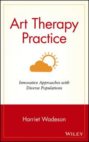 Knjiga Art Therapy Practice - Innovative Approaches with Diverse Populations Harriet Wadeson