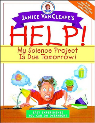 Kniha Janice VanCleave's Help! My Science Project Is Due Tomorrow! Easy Experiments You Can Do Overnight Janice VanCleave