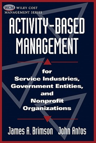 Kniha Activity-Based Management for Service Industries, Industries, Government Entities & Nonprofit Organizations (Paper) James A. Brimson