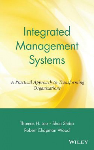 Kniha Integrated Management Systems - A Practical Approach to Transforming Organizations Thomas H. Lee