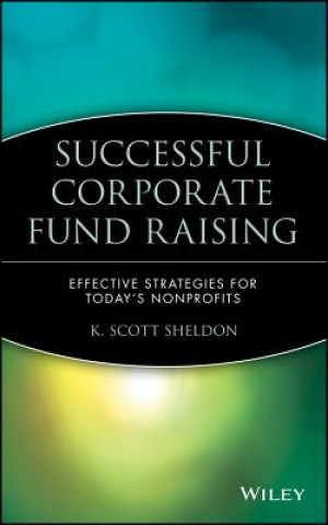 Kniha Successful Corporate Fund Raising - Effective Strategies for Today's Nonprofits K. Scott Sheldon