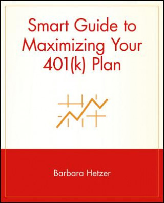 Book Smart Guide to Maximizing Your 401(k) Plan Barbara Hetzer