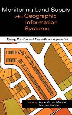 Kniha Monitoring Land Supply with Geographic Information  Systems - Theory, Practice & Parcel-Based Approaches Anne Vernez Moudon