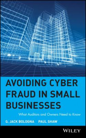 Kniha Avoiding Cyber Fraud in Small Businesses - What Auditors & Owners Need to Know G.Jack Bologna