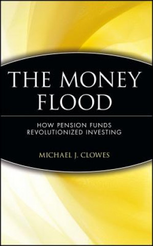 Libro Money Flood - How Pension Funds Revolutionized Investing Michael J. Clowes