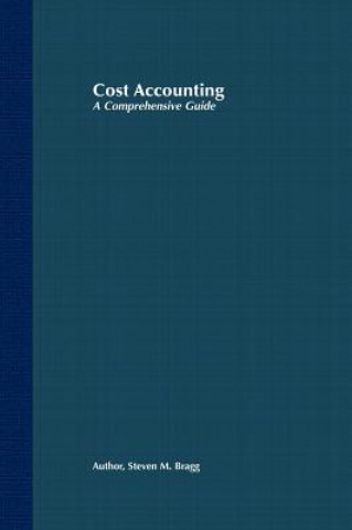 Kniha Cost Accounting - A Comprehensive Guide Steven M Bragg