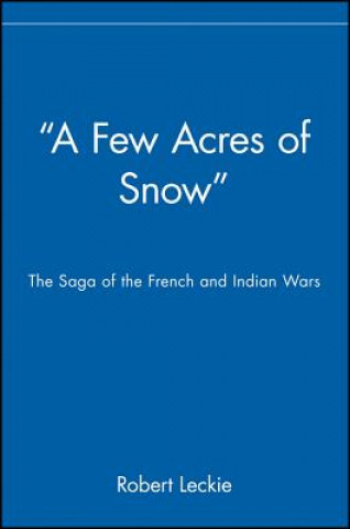 Книга 'A Few Acres of Snow' - The Saga of the French and  Indian Wars Robert Leckie