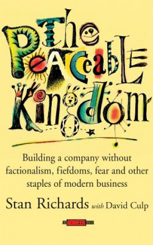 Knjiga Peaceable Kingdom - Building a Company Without Factionalism, Fiefdoms, Fear and Other Staples of Modern Business Stan Richards