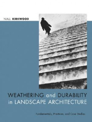 Kniha Weathering and Durability in Landscape Architecture - Fundamentals, Practices and Case Studies Niall Kirkwood