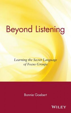 Książka Beyond Listening - Learning the Secret Language of  Focus Groups Bonnie Goebert